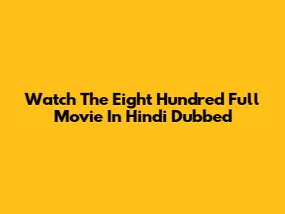 Watch The Eight Hundred Full Movie In Hindi Dubbed