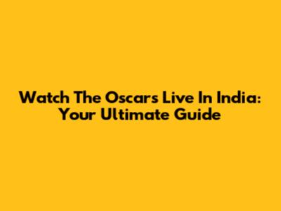 Watch The Oscars Live In India: Your Ultimate Guide