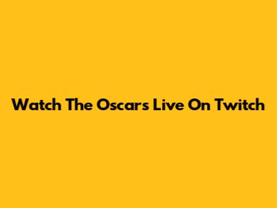 Watch The Oscars Live On Twitch