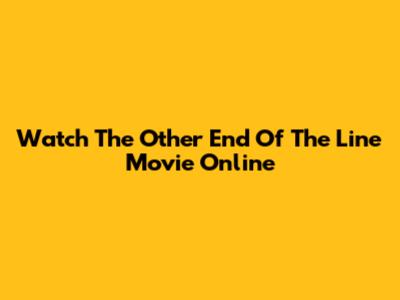 Watch The Other End Of The Line Movie Online