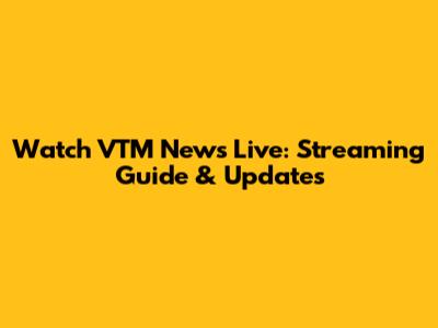 Watch VTM News Live: Streaming Guide & Updates