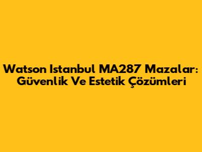 Watson Istanbul MA287 Mazalar: Güvenlik Ve Estetik Çözümleri