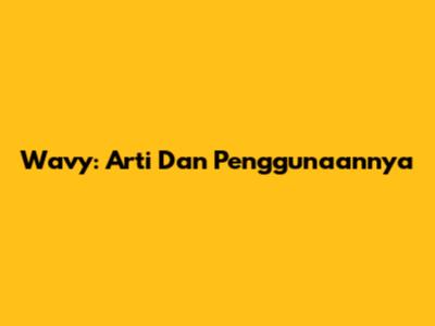 Wavy: Arti Dan Penggunaannya