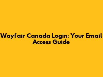 Wayfair Canada Login: Your Email Access Guide