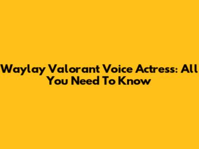 Waylay Valorant Voice Actress: All You Need To Know