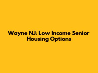 Wayne NJ: Low Income Senior Housing Options