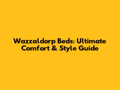 Wazzaldorp Beds: Ultimate Comfort & Style Guide