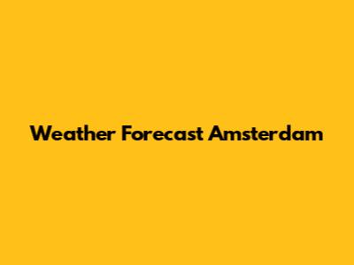 Weather Forecast Amsterdam
