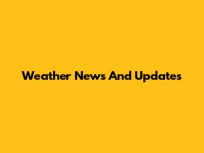 Weather News And Updates