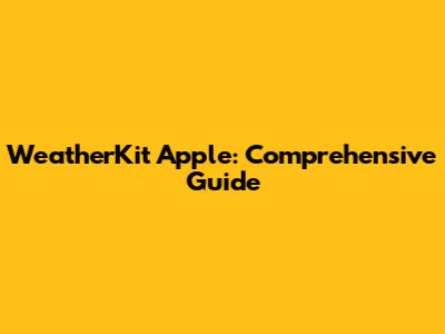WeatherKit Apple: Comprehensive Guide