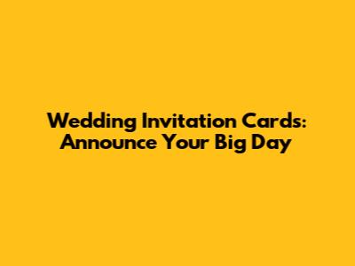 Wedding Invitation Cards: Announce Your Big Day