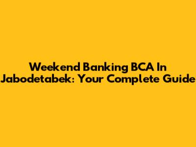 Weekend Banking BCA In Jabodetabek: Your Complete Guide