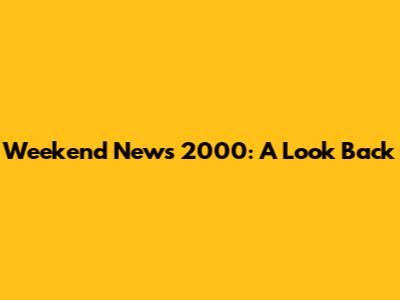 Weekend News 2000: A Look Back