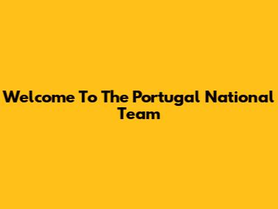 Welcome To The Portugal National Team