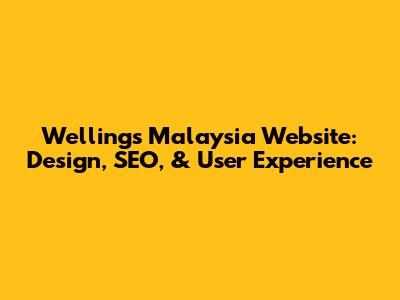 Wellings Malaysia Website: Design, SEO, & User Experience