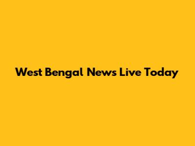 West Bengal News Live Today