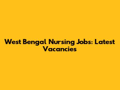 West Bengal Nursing Jobs: Latest Vacancies