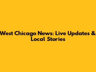 West Chicago News: Live Updates & Local Stories