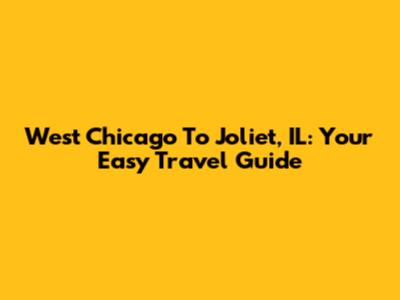 West Chicago To Joliet, IL: Your Easy Travel Guide
