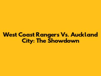 West Coast Rangers Vs. Auckland City: The Showdown