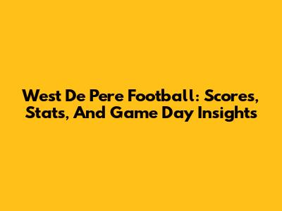 West De Pere Football: Scores, Stats, And Game Day Insights