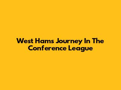 West Ham's Journey In The Conference League