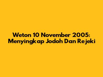 Weton 10 November 2005: Menyingkap Jodoh Dan Rejeki