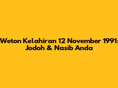 Weton Kelahiran 12 November 1991: Jodoh & Nasib Anda