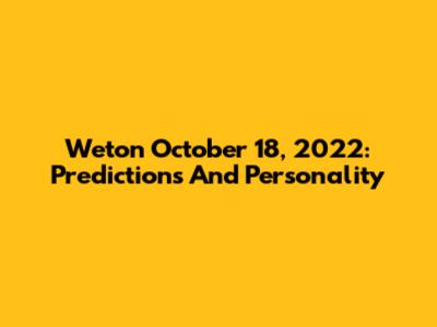 Weton October 18, 2022: Predictions And Personality