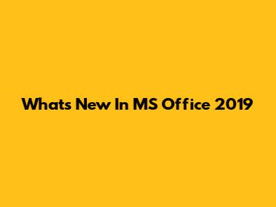 What's New In MS Office 2019