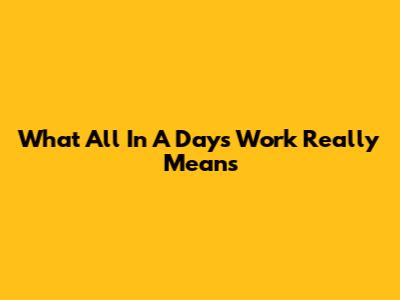 What "All In A Day's Work" Really Means