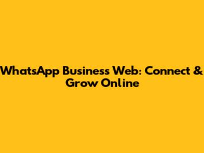 WhatsApp Business Web: Connect & Grow Online