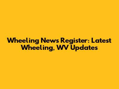 Wheeling News Register: Latest Wheeling, WV Updates
