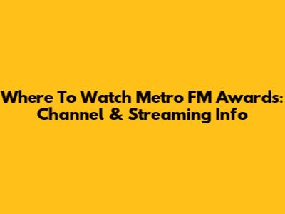 Where To Watch Metro FM Awards: Channel & Streaming Info