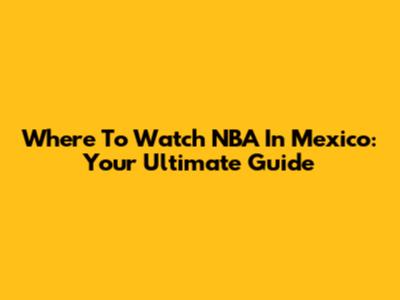 Where To Watch NBA In Mexico: Your Ultimate Guide