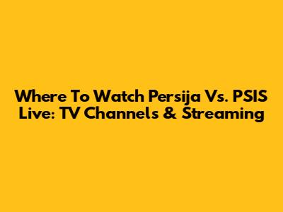 Where To Watch Persija Vs. PSIS Live: TV Channels & Streaming