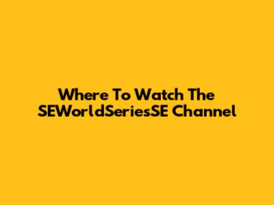 Where To Watch The SEWorldSeriesSE Channel