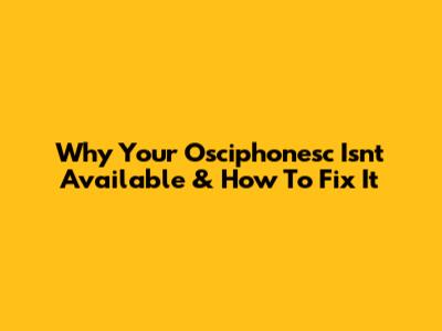 Why Your Osciphonesc Isn't Available & How To Fix It