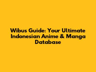 Wibu's Guide: Your Ultimate Indonesian Anime & Manga Database