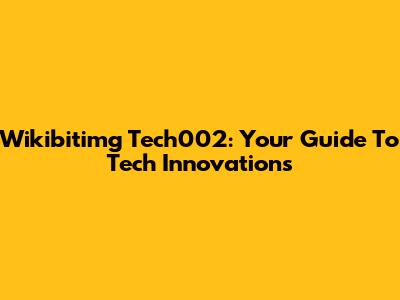 Wikibitimg Tech002: Your Guide To Tech Innovations