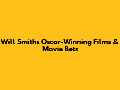 Will Smith's Oscar-Winning Films & Movie Bets