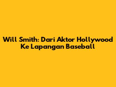 Will Smith: Dari Aktor Hollywood Ke Lapangan Baseball