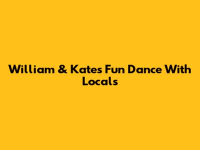 William & Kate's Fun Dance With Locals