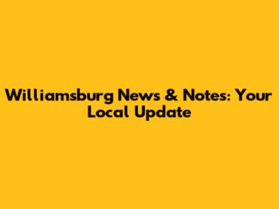 Williamsburg News & Notes: Your Local Update