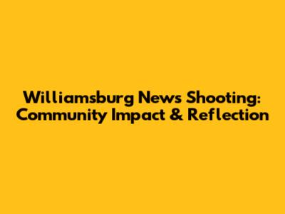 Williamsburg News Shooting: Community Impact & Reflection