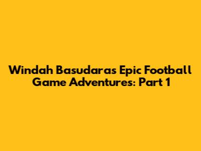 Windah Basudara's Epic Football Game Adventures: Part 1