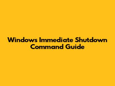 Windows Immediate Shutdown Command Guide