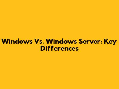 Windows Vs. Windows Server: Key Differences
