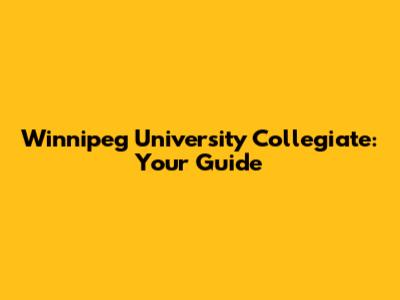 Winnipeg University Collegiate: Your Guide