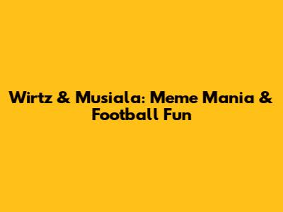 Wirtz & Musiala: Meme Mania & Football Fun